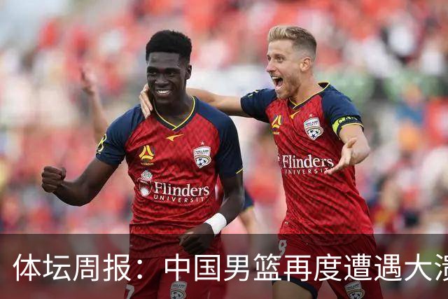 体坛周报：中国男篮再度遭遇大溃败 末轮一战定生死