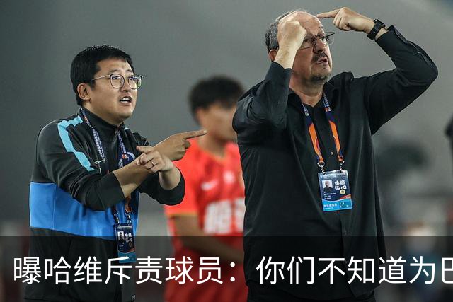 曝哈维斥责球员：你们不知道为巴萨踢球意味着什么