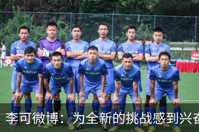 李可微博：为全新的挑战感到兴奋 我已经准备好了