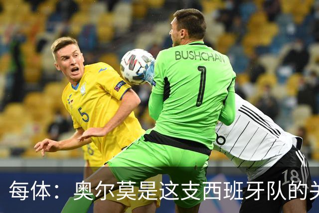 每体：奥尔莫是这支西班牙队的关键球员，他有世界杯经验